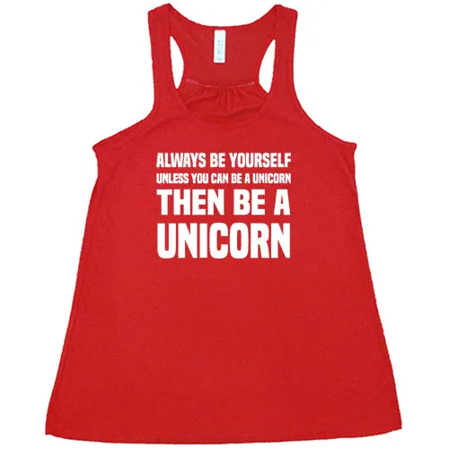 Always Be Yourself Unless You Can Be A Unicorn Then Be A Unicorn Shirt