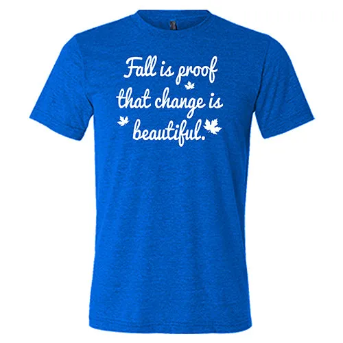 Fall Is Proof That Change Is Beautiful Shirt Unisex