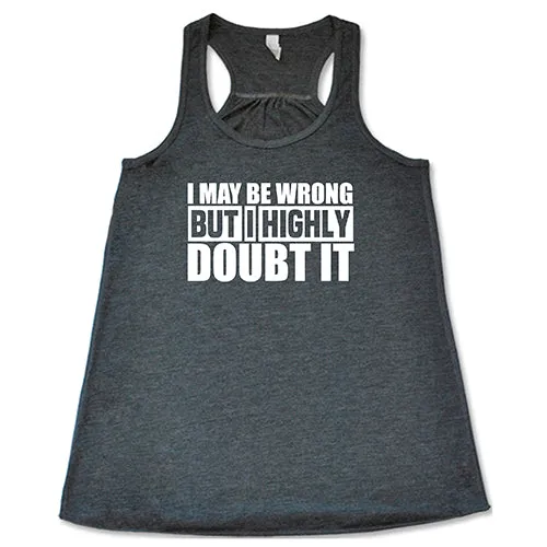 I May Be Wrong, But I Highly Doubt It Shirt