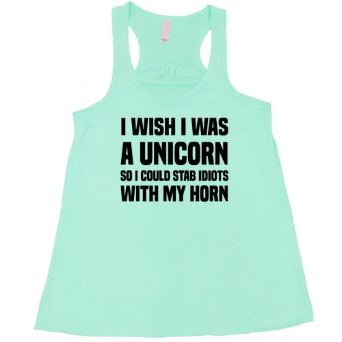 I Wish I Was A Unicorn So I Could Stab Idiots With My Horn Shirt