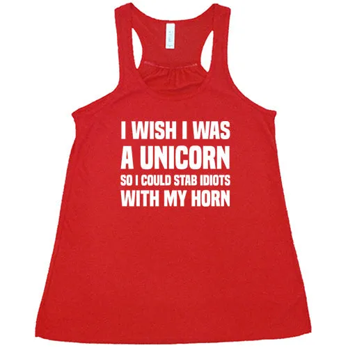 I Wish I Was A Unicorn So I Could Stab Idiots With My Horn Shirt