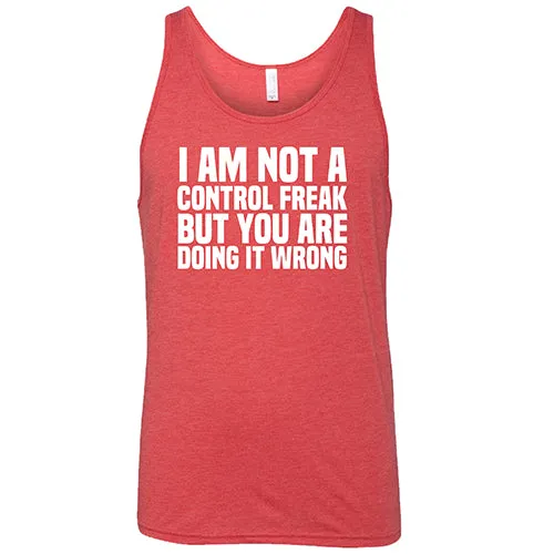 I'm Not A Control Freak, But You're Doing It Wrong Shirt Unisex