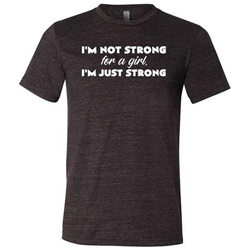 I'm Not Strong For A Girl, I'm Just Strong Shirt Unisex